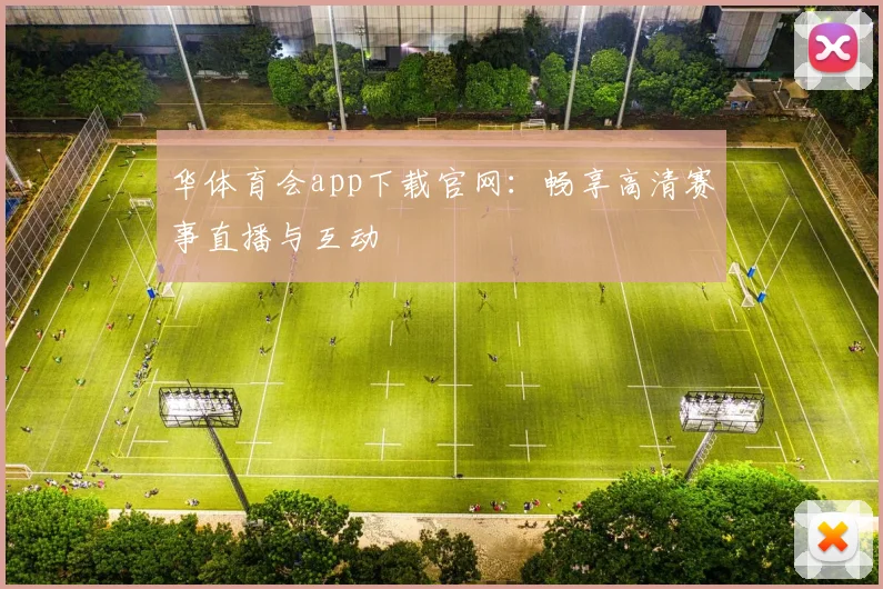 华体育会app下载官网:畅享高清赛事直播与互动