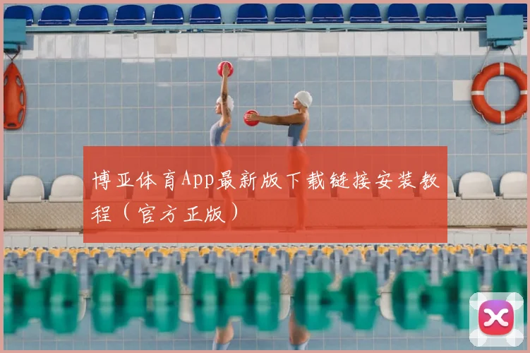 博亚体育App最新版下载链接安装教程（官方正版）