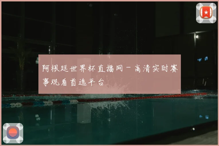 阿根廷世界杯直播网 - 高清实时赛事观看首选平台