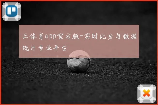 云体育app官方版-实时比分与数据统计专业平台